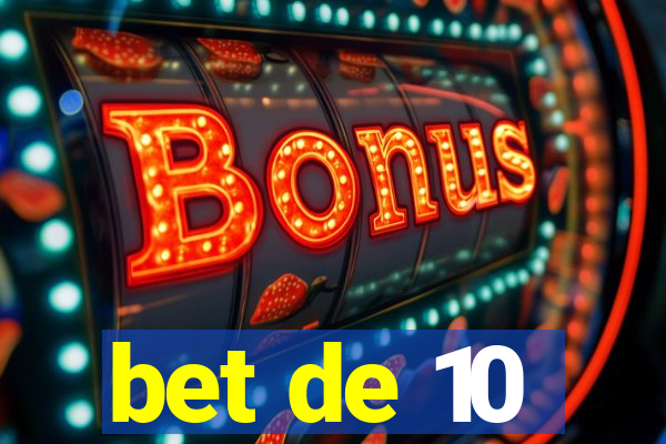 bet de 10